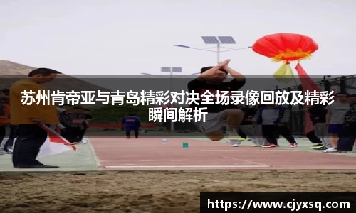 苏州肯帝亚与青岛精彩对决全场录像回放及精彩瞬间解析